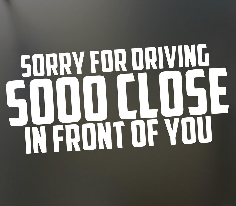 Fashion Sorry for Driving So Close Funny Sticker Tailgating Jdm Lowered Car Window car sticker