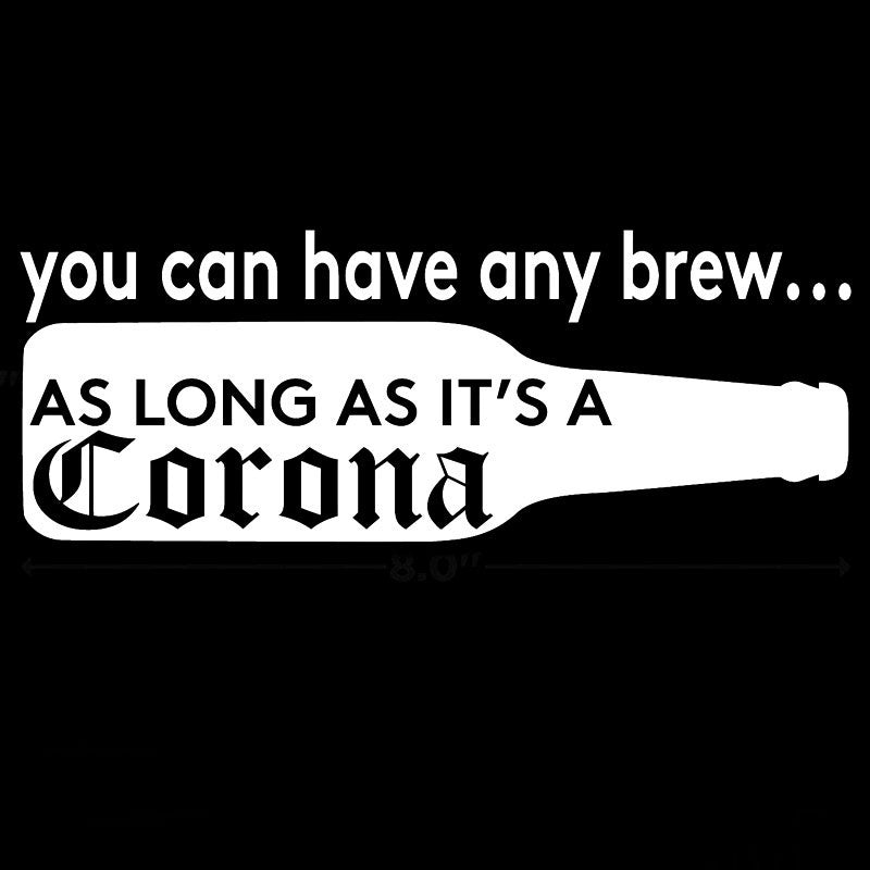 2017 NEW 20.3CM*7.6CM You Can Have Any Brew As Long As It's A Corona Vinyl Decal Car Stickers And Motorcycle Styling