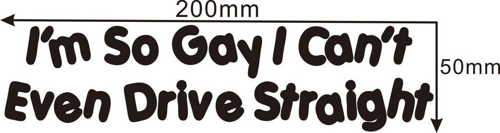 High-quality I'M SO GAY I CAN'T EVEN DRIVE STRAIGHT Funny Car/Bumper/Window JDM EURO Sticker Matte Black