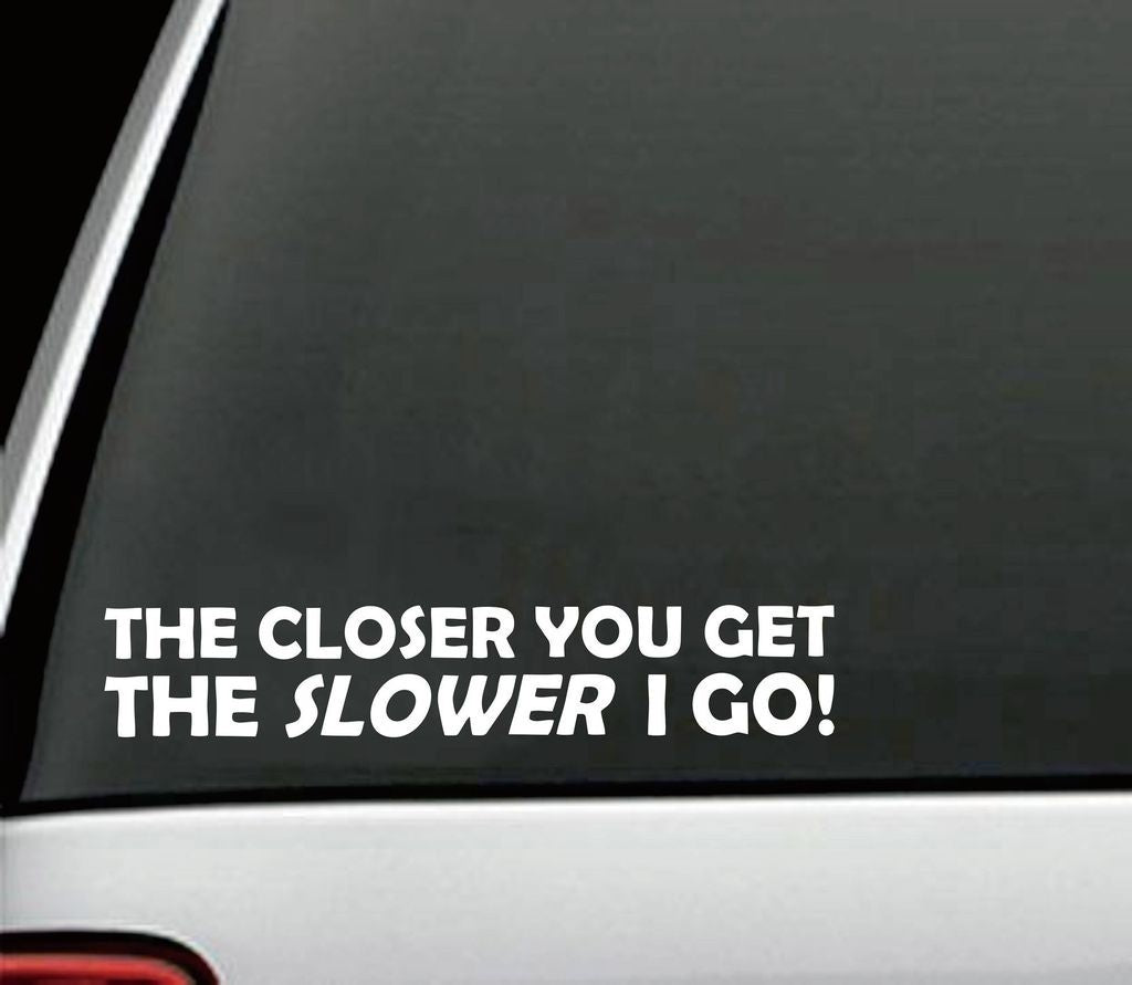 Hot Closer you get, the slower I go funny Matte Black vinyl car sticker graphic