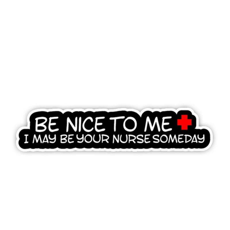 13cm*3.8cmBe Nice To Me I Maybe Your Nurse Someday Funny Nurse Decal Sticker Truck Window Laptop Car Accessories