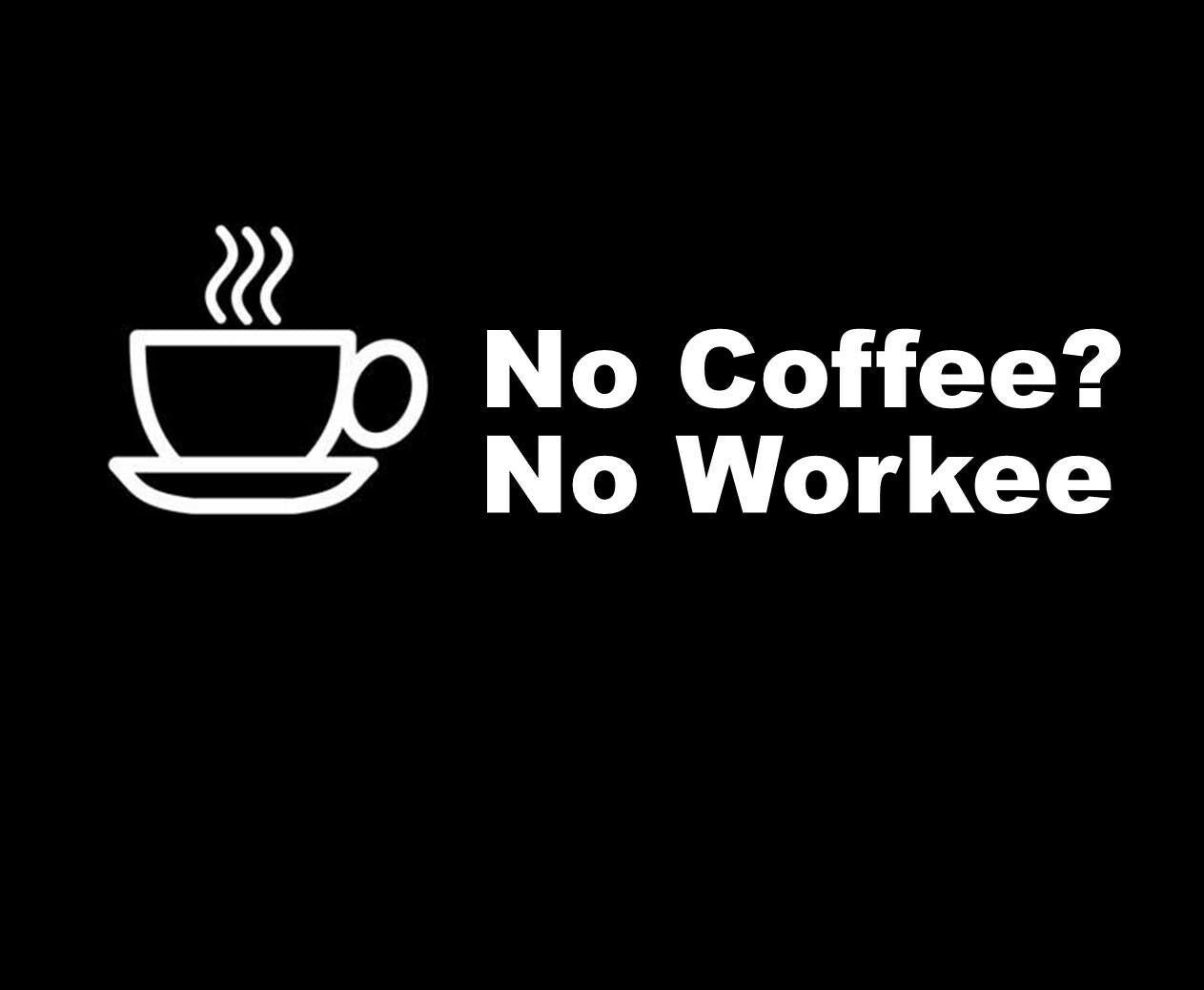 8" x 2.3" NO COFFEE NO WORKEE VINYL DECAL STICKER For Car Truck SUV or Laptop Decal Wall