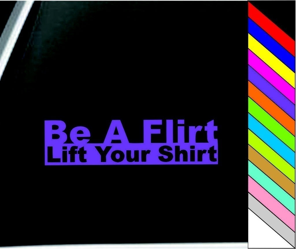 Funny Vinyl Sticker Decal Be a Flirt, Lift your Shirt Car Door Bumper Window Decor
