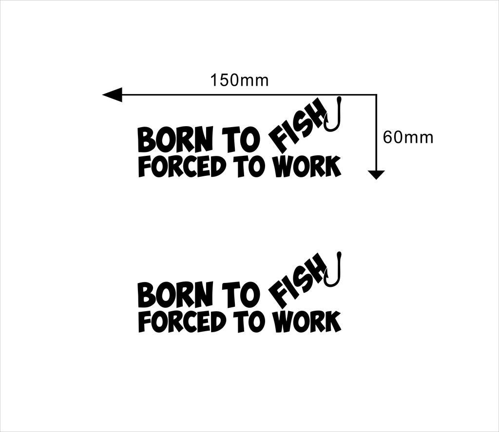 Born TO Fish Forced To Work Funny Vinyl Car Window Bumper Truck Decal Sticker Waterproof