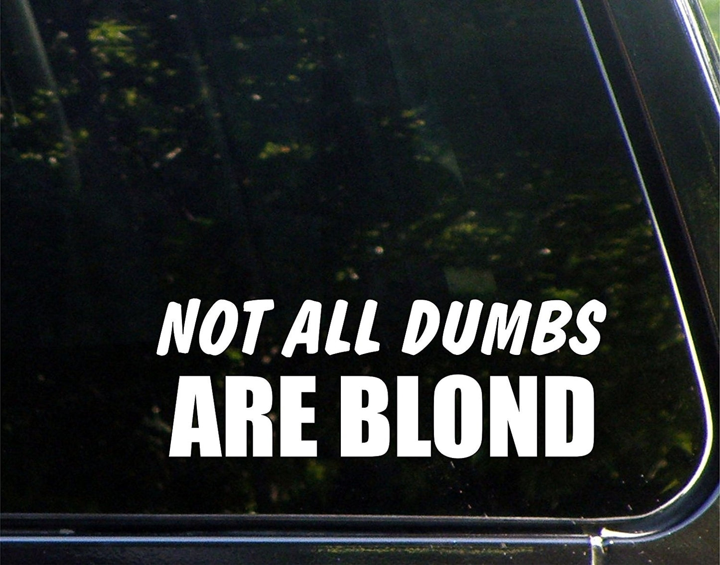Not All Dumbs Are Blond - 8-3/4inches X 3-1/4inches - Vinyl Die Cut Decal/ Bumper Sticker for Windows, Cars, Trucks, Laptops, Etc.
