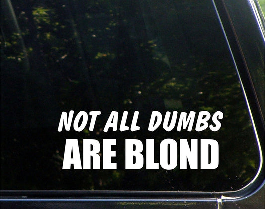 Not All Dumbs Are Blond - 8-3/4inches X 3-1/4inches - Vinyl Die Cut Decal/ Bumper Sticker for Windows, Cars, Trucks, Laptops, Etc.