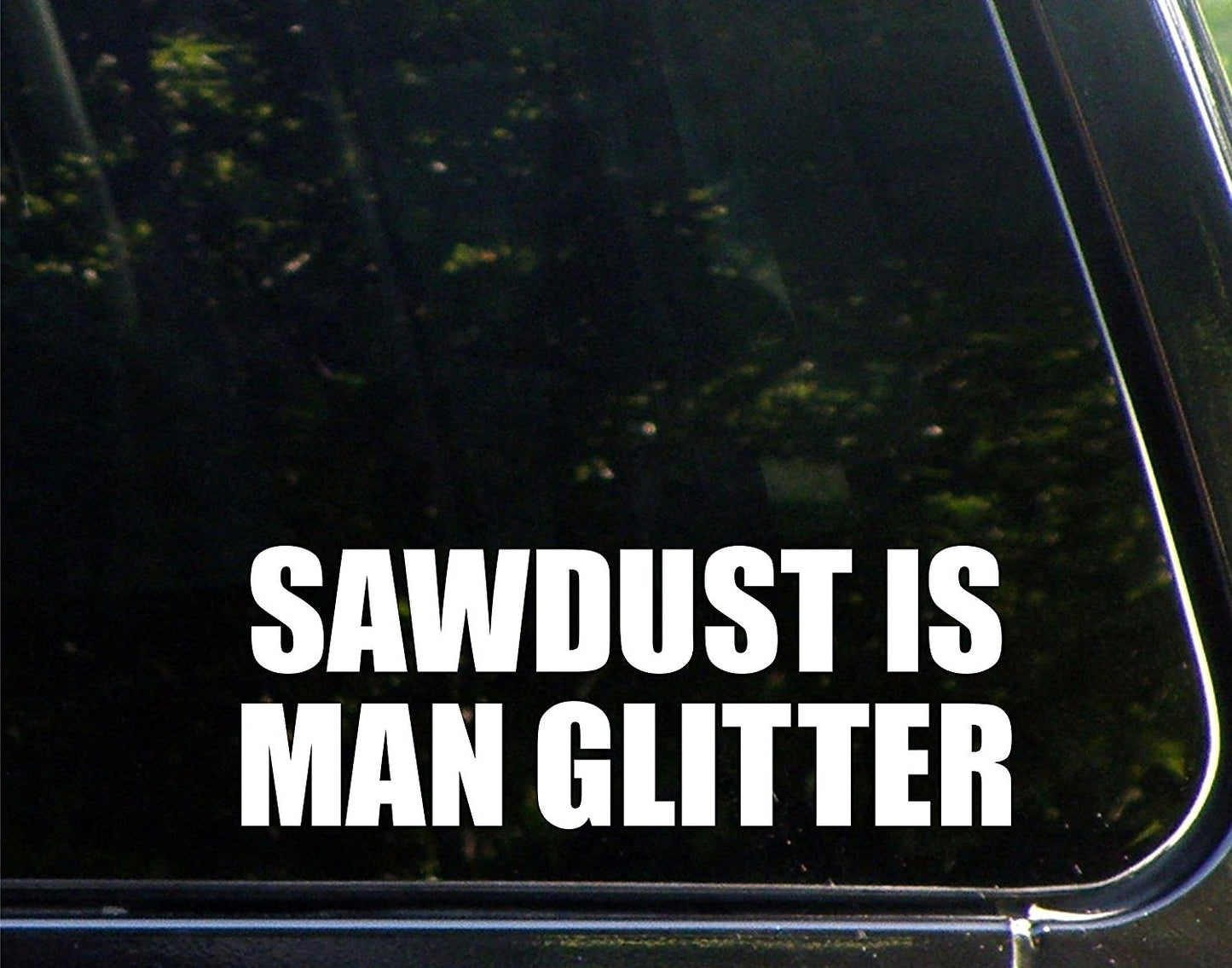 High-quality Sawdust Is Man Glitter- 3-3/4inchesx 6-1/4inches - Vinyl Die Cut Decal/ Bumper Sticker for Windows, Cars, Trucks, Laptops, Etc.