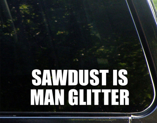 High-quality Sawdust Is Man Glitter- 3-3/4inchesx 6-1/4inches - Vinyl Die Cut Decal/ Bumper Sticker for Windows, Cars, Trucks, Laptops, Etc.
