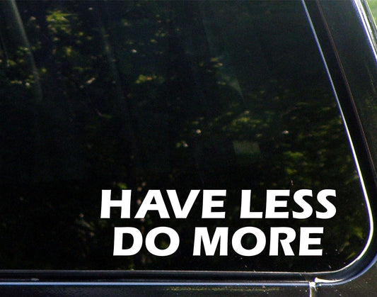 2017 NEW Have Less Do More - 8-3/4inches X 2-1/2inches - Vinyl Die Cut Decal/ Bumper Sticker for Windows, Cars, Trucks, Laptops, Etc.