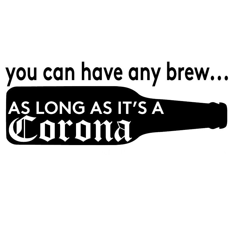 2017 NEW 20.3CM*7.6CM You Can Have Any Brew As Long As It's A Corona Vinyl Decal Car Stickers And Motorcycle Styling