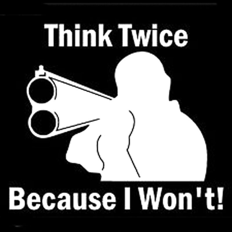 New Hot 15CM*15CM Think Twice because I Won't Vinyl Decal Sticker Home Security Car Styling Creative Car Sticker Black Sliver C8-0258