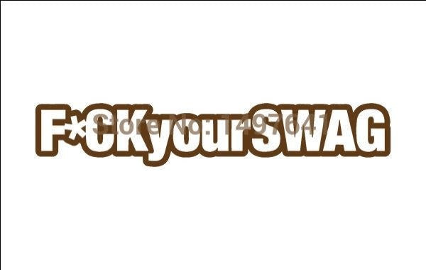 New Brand 1.5*7 inch F*ck Your Swag Funny JDM Graphic Vinyl Decal Car Sticker Windshield Window Glass Bumper Funny Truck Auto Door SUV Art Wall Laptop Waterproof Protector Refit
