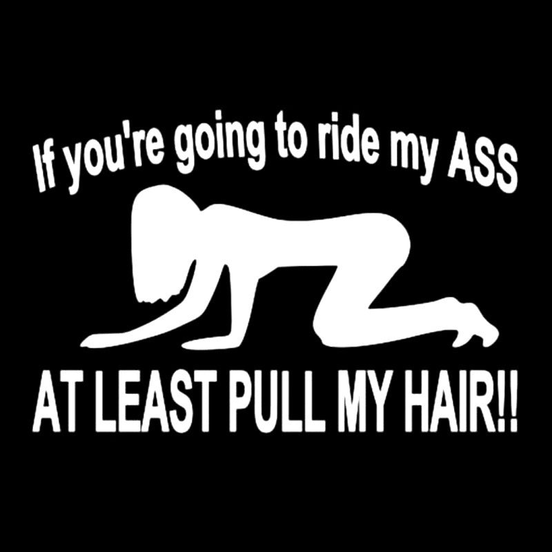 2018 NEW Car Styling If You're Going to Ride My Ass at Least Pull My Hair Vinyl Decal Removable Sticker for Car/truck/laptop/wall