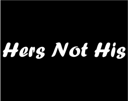 New Brand Hers Not His Vinyl Die Cut Decal / Bumper Sticker for Windows, Trucks, Cars, Laptops, Etc. Car Sticker