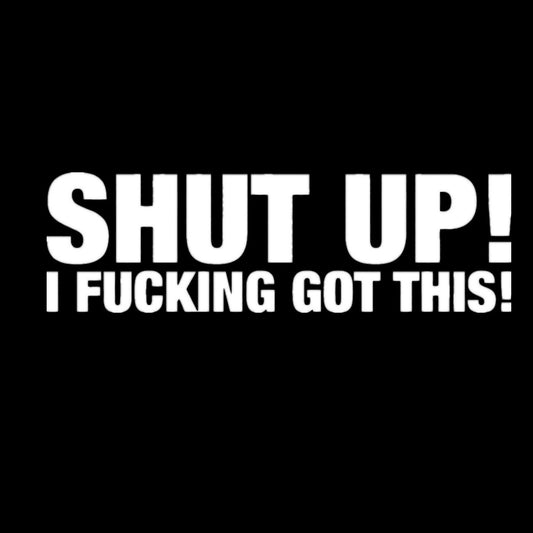 Hot 1Pcs Black or White Funny Shut Up I F*cking Got This Car Sticker Decal For S13 JDM Drift Race Stance Vinyl Stickers