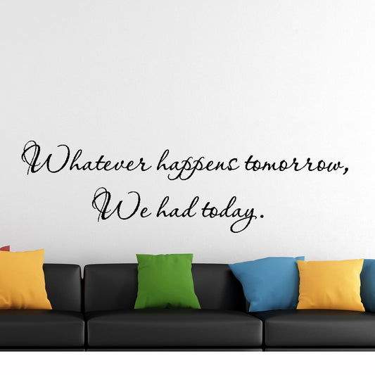 New Fashion  Whatever happens tomorrow we had today Wall Art Stickers Wall Decal Home DIY Decoration Wall Mural Removable Room Decor Wall Stickers