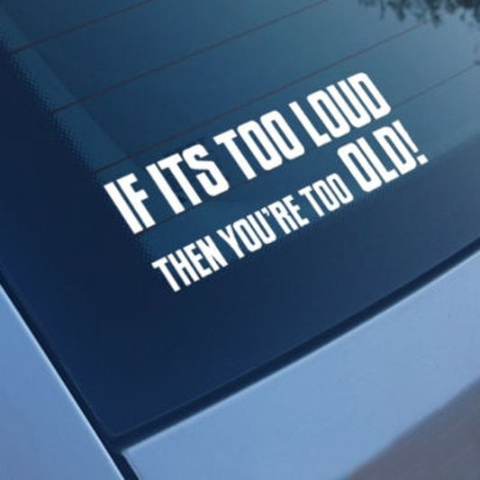 New Hot If It's Too Loud Then You Are Too Old Funny Car Bumper Sticker