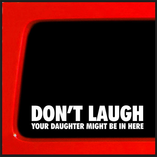 Hot Don't Laugh Your Daughter Might Be In Here - Funny bumper sticker die cut decal