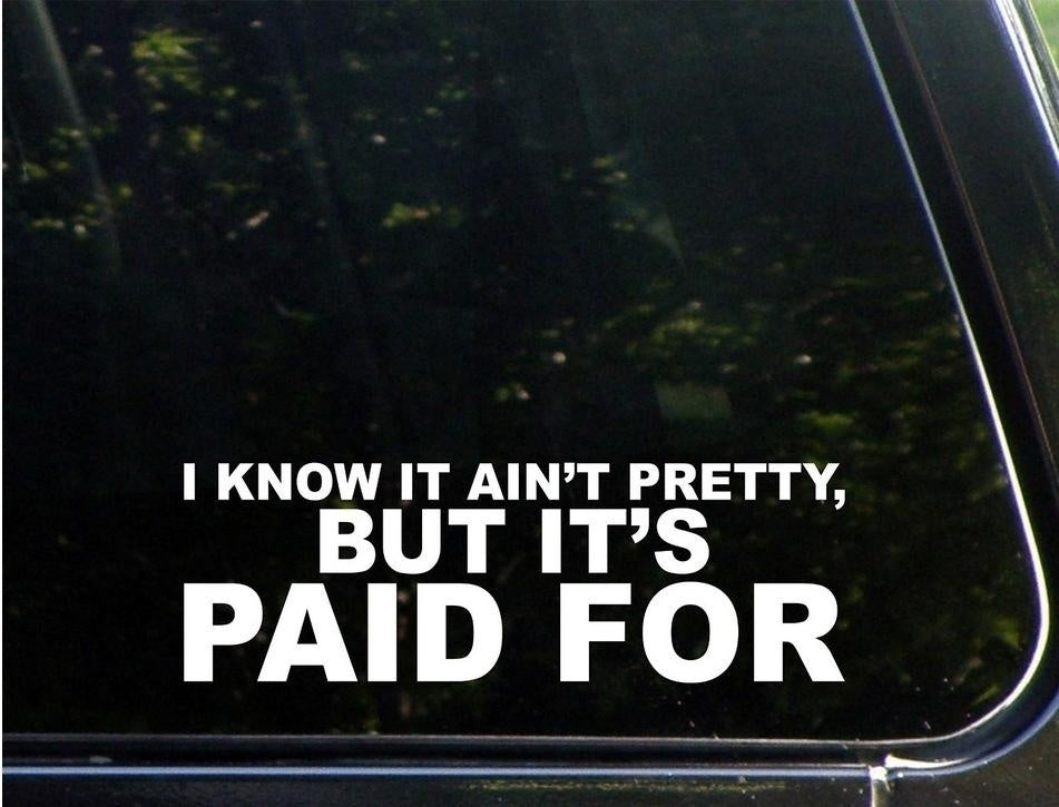 New Hot   I Know It Ain ''t Pretty but It's Paid for Vinyl Die Cut Decal/ Bumper Sticker for Windows, Cars, Trucks, Laptops, Etc. Car Sticker