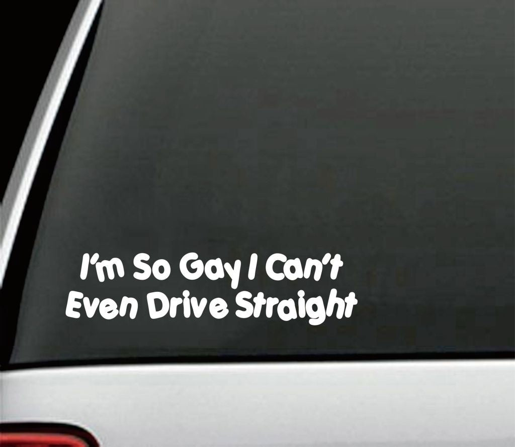 High-quality I'M SO GAY I CAN'T EVEN DRIVE STRAIGHT Funny Car/Bumper/Window JDM EURO Sticker Matte Black