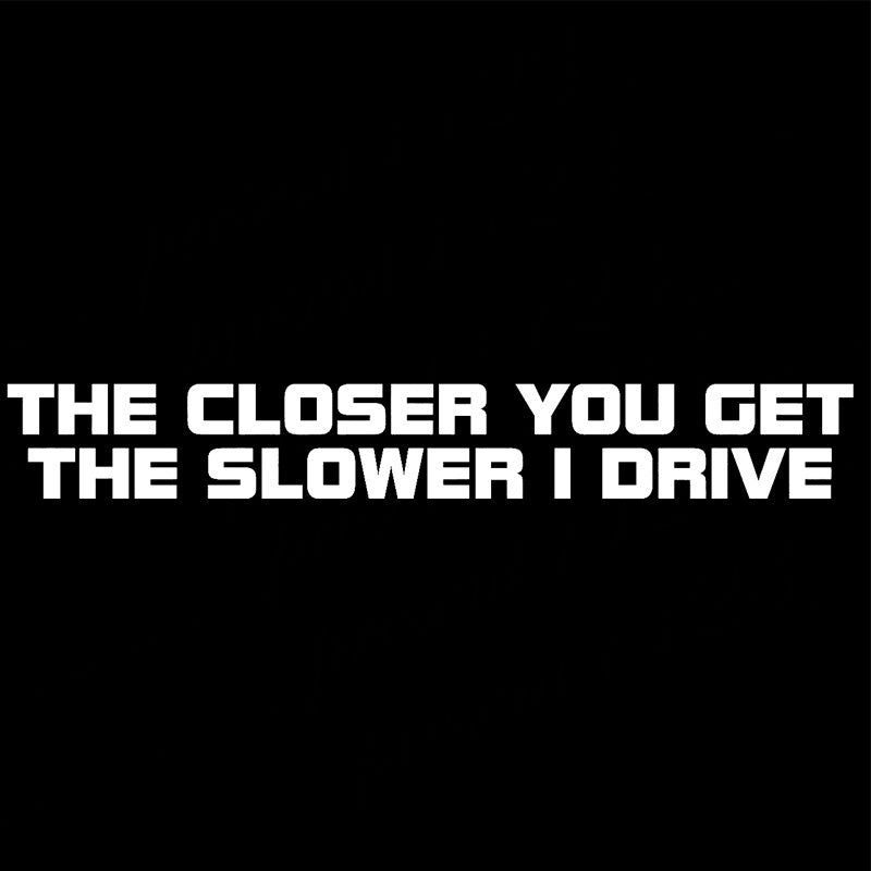 Fashion   The Closer You Get The Slower I Drive Car Bumper Window Sticker Vinyl Decal