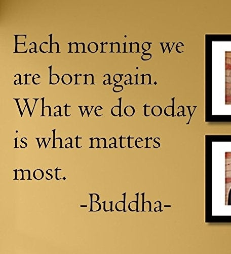 Hot  Each morning we are born again. What we do today is what matters most. Buddha Vinyl Wall Decals Quotes Sayings Words Art Decor Lettering Vinyl Wall Art Inspirational Uplifting