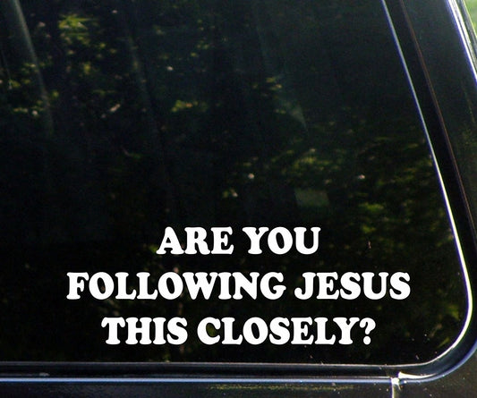 New Fashion Are You Following Jesus This Closely? Funny Die Cut Decal Sticker For Windows, Cars, Trucks, Laptops, Etc