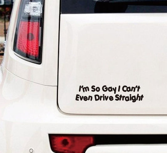 Hot I'M SO GAY I CAN'T EVEN DRIVE STRAIGHT Funny Car/Bumper/Window JDM EURO Sticker Matte Black