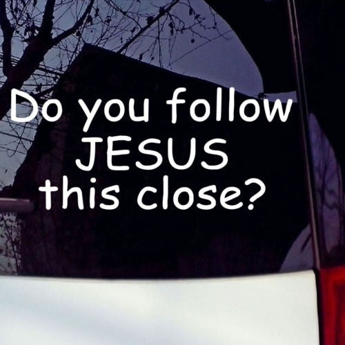 Do You Follow JESUS This Close? Window Decal Car Vinyl Religious Decoration