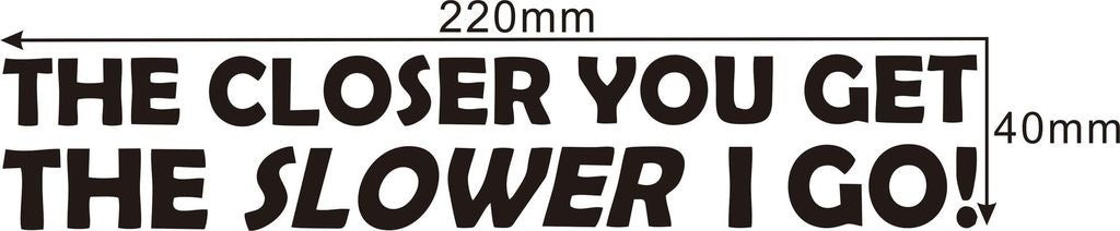 Hot  Closer you get, the slower I go funny Matte Black vinyl car sticker graphic