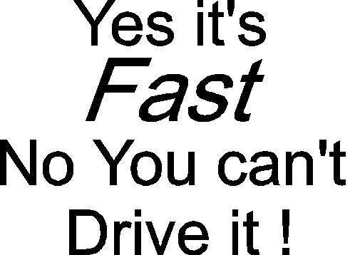 Hot YES ITS FAST NO YOU CAN'T DRIVE IT CAR DECAL STICKER