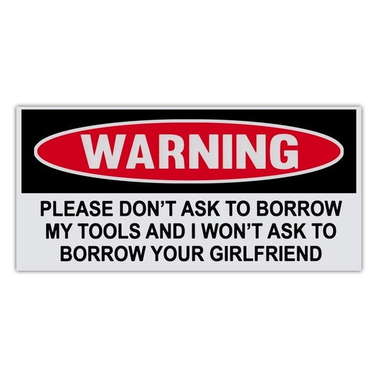 New Fashion Funny Warning Sticker - Don't Ask Borrow Tools, I Won't Ask Borrow Girlfriend - 6" x 3"