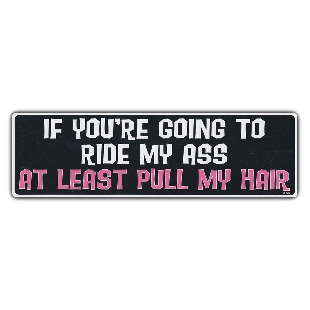 High-quality  Funny Bumper Sticker - If You're Going To Ride My A$$, At Least Pull My Hair