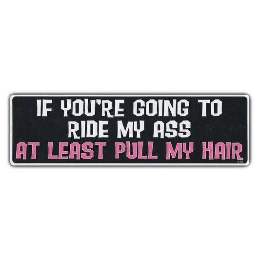 High-quality  Funny Bumper Sticker - If You're Going To Ride My A$$, At Least Pull My Hair