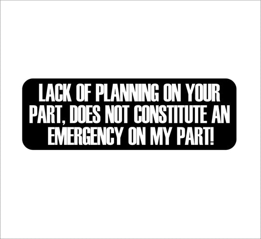 2018 NEW Cool Lack of Planning on Your Part, Does Not Constitute an Emergency on My Part! Helmet/Hard Hat/Motorcycle Sticker