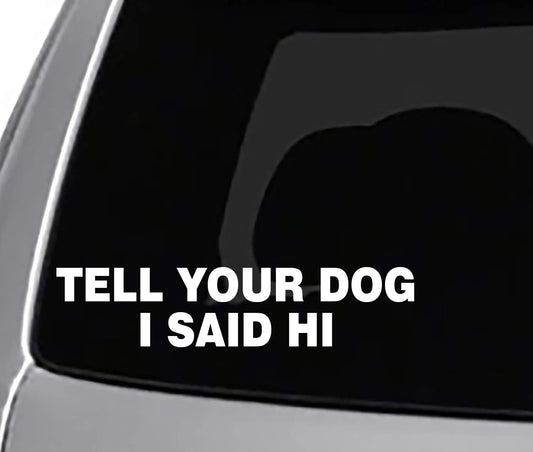 New Brand Tell Your Dog I Said HI Decal CAR Truck Window Sticker Funny Joke Pets