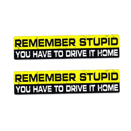 2X 15CM*3CM Interesting REMEMBER STUPID YOU HAVE TO DRIVE IT HOME  Car Sticker Decal 12-0025