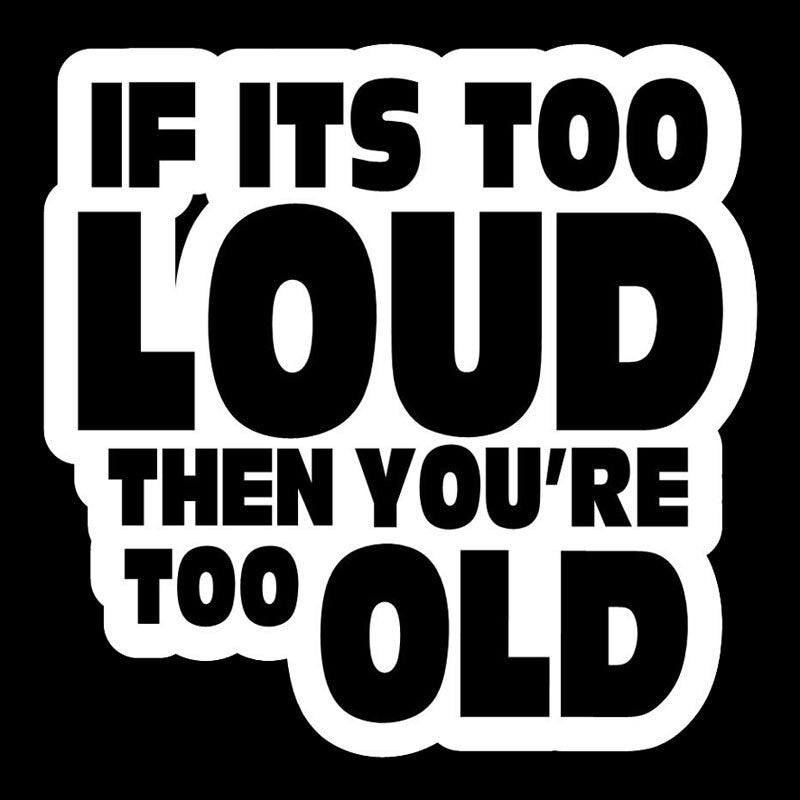 Fashion 14*14.1CM IF IT'S TOO LOUD YOU'RE TOO OLD Funny Car Styling Decal Stickers Accessories Black/Silver C9-0486