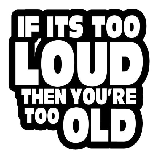 Hot 14*14.1CM IF IT'S TOO LOUD YOU'RE TOO OLD Funny Car Styling Decal Stickers Accessories Black/Silver C9-0486