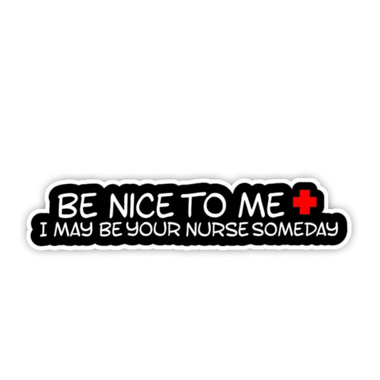 13cm*3.8cmBe Nice To Me I Maybe Your Nurse Someday Funny Nurse Decal Sticker Truck Window Laptop Car Accessories