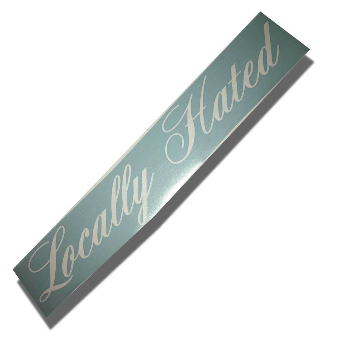6"x33" Locally Hated Windshield Banner Decal Sticker  Tuner Boost Euro Funny