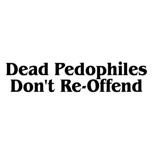 7“x1.5" Car Window Decal Truck Outdoor Sticker Dead Pedophiles Pedos Dont Re Offend