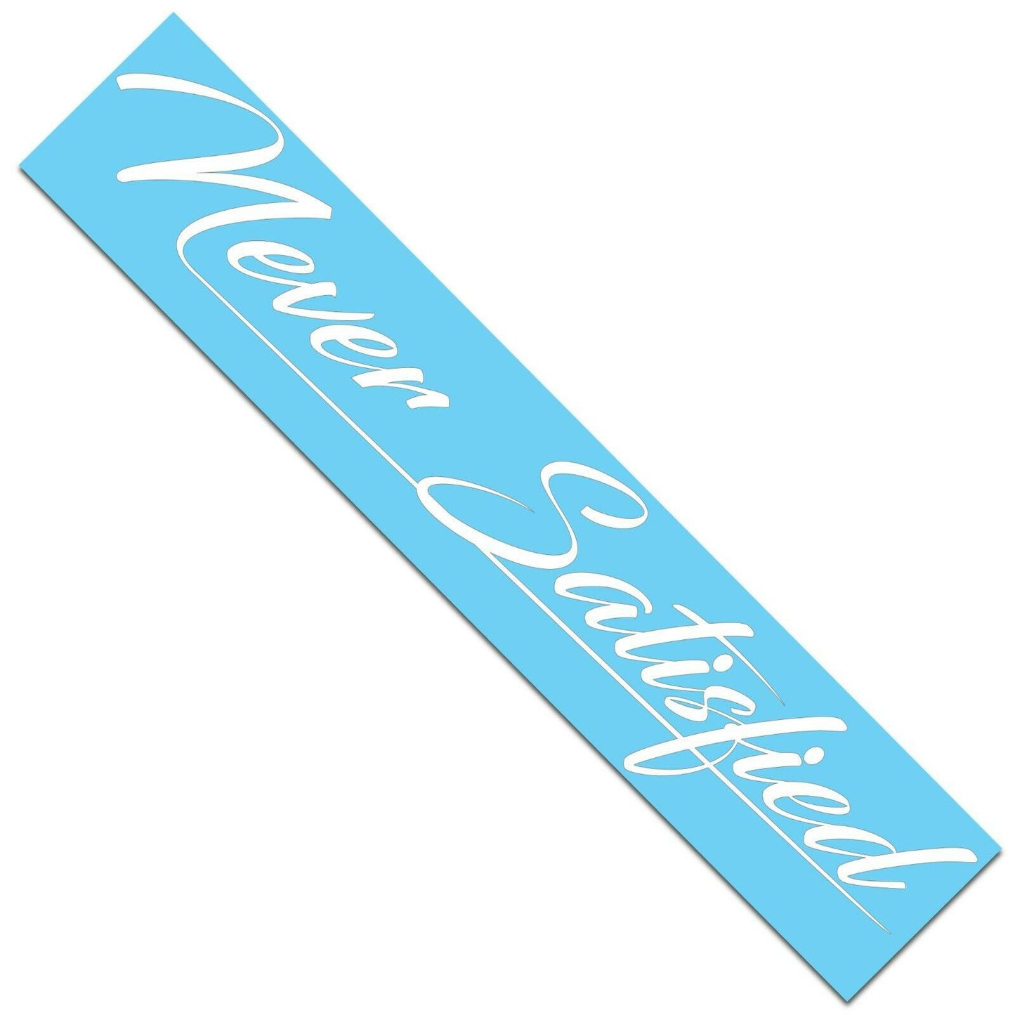 Never Satisfied Windshield Banner Decal Sticker 6x33"