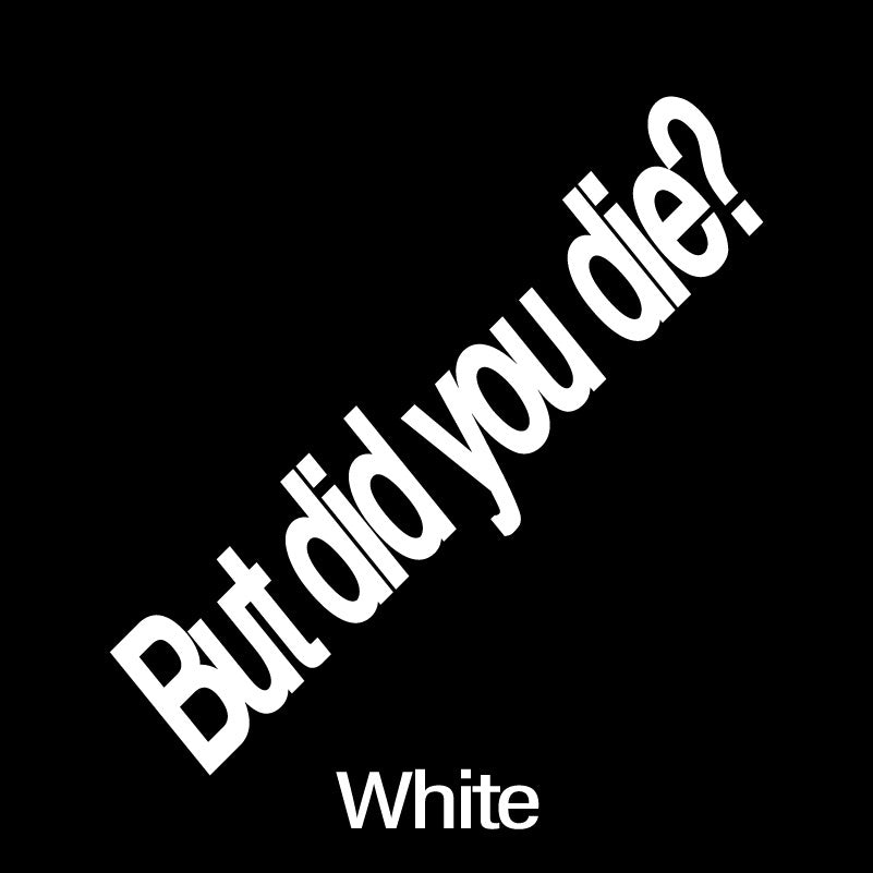 "BUT DID YOU DIE?" Funny Laser Sticker Trucks Windows Motorbike Bumper Computer Vinyl Decal