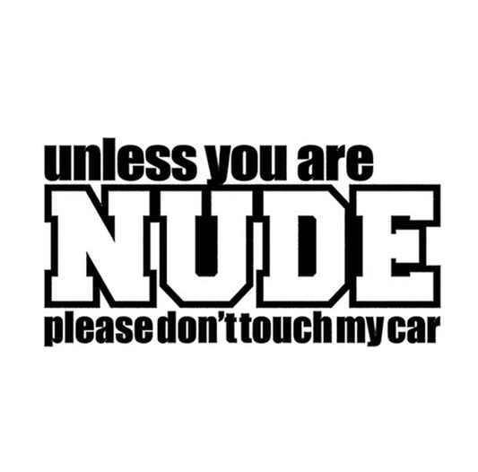 19cm*10cm Hot Sale UNLESS YOU ARE NUDE PLEASE DONT TOUCH MY CAR Fun Car Sticker Decal Car Styling Accessories