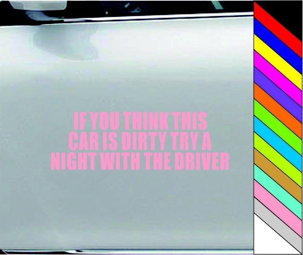 IF YOU THINK THIS CAR IS DIRTY TRY A NIGHT WITH THE DRIVER Funny Vinyl Car Bumper WIndow Sticker