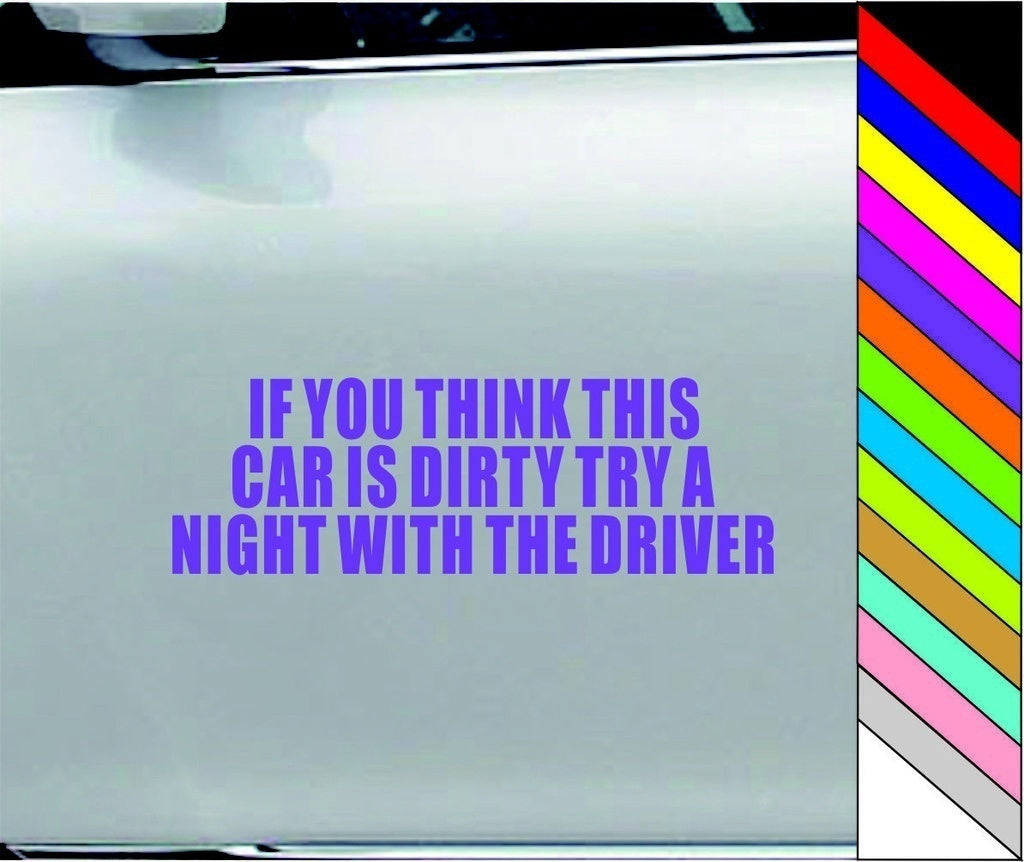 IF YOU THINK THIS CAR IS DIRTY TRY A NIGHT WITH THE DRIVER Funny Vinyl Car Bumper WIndow Sticker