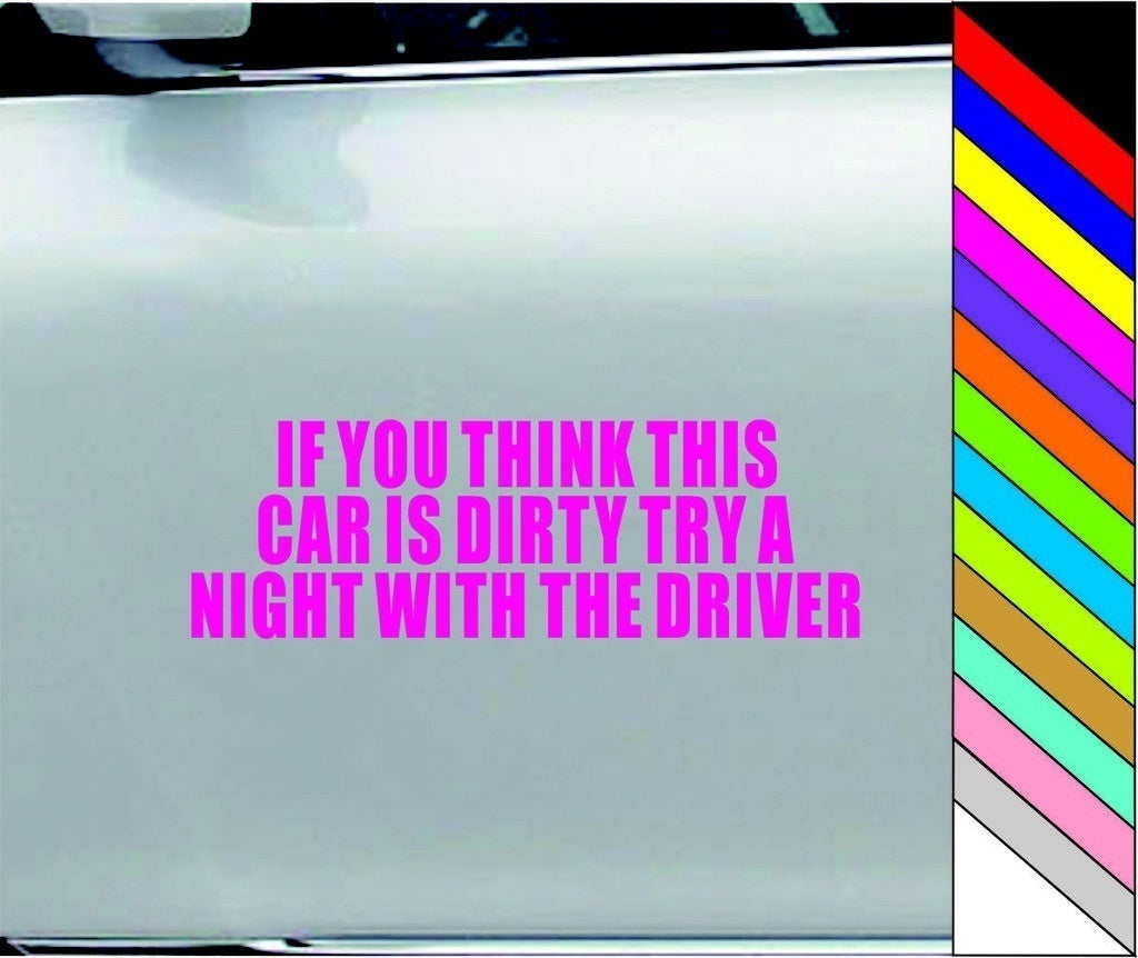 IF YOU THINK THIS CAR IS DIRTY TRY A NIGHT WITH THE DRIVER Funny Vinyl Car Bumper WIndow Sticker