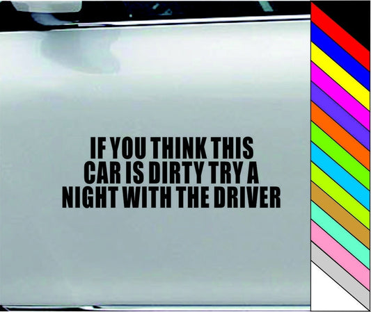 IF YOU THINK THIS CAR IS DIRTY TRY A NIGHT WITH THE DRIVER Funny Vinyl Car Bumper WIndow Sticker