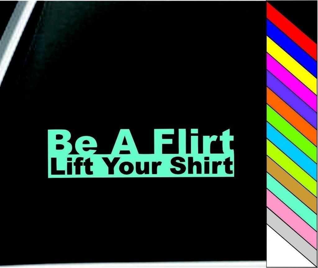 Funny Vinyl Sticker Decal Be a Flirt, Lift your Shirt Car Door Bumper Window Decor